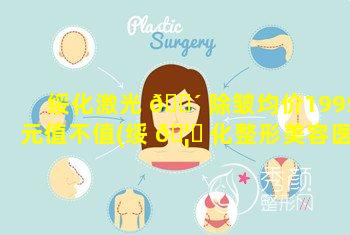 绥化激光 🌴 除皱均价1995元值不值(绥 🦋 化整形美容医院哪家好)